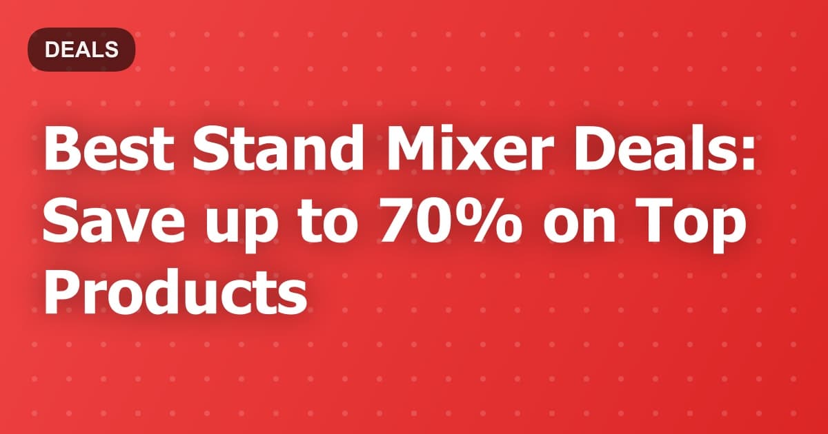 Best Stand Mixer Deals: Save up to 70% on Top Products