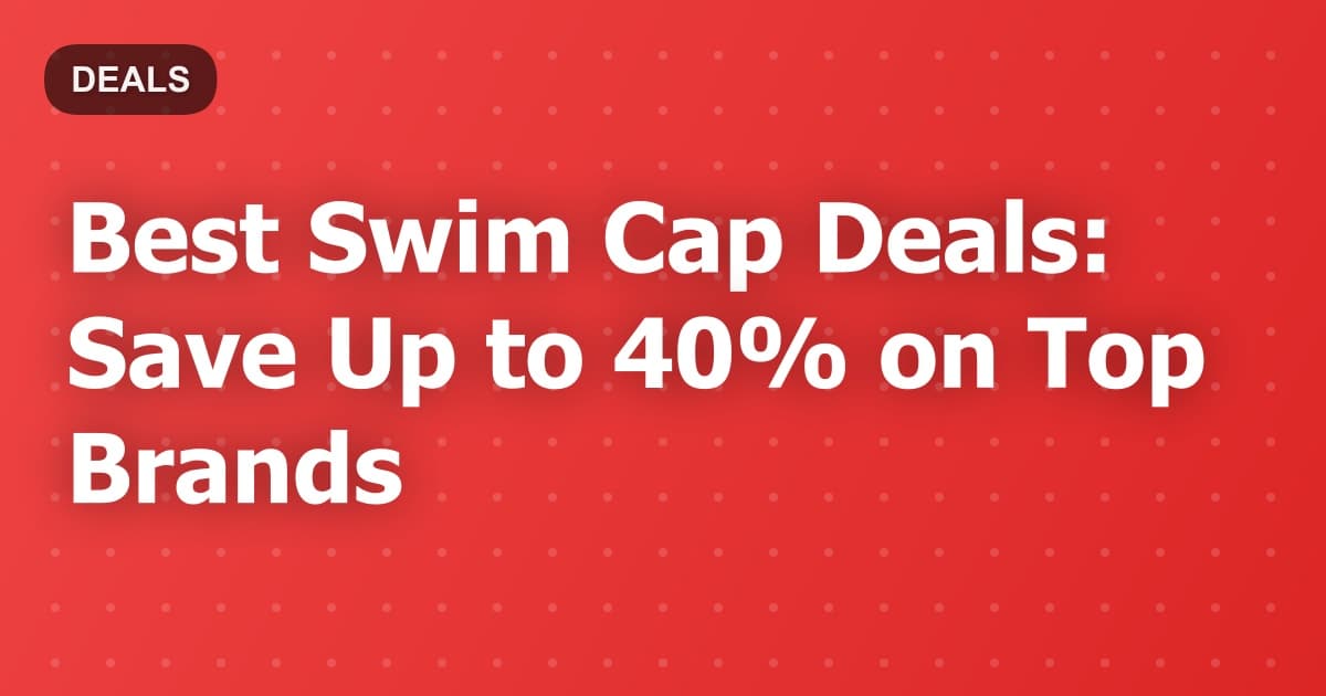 Best Swim Cap Deals: Save Up to 40% on Top Brands