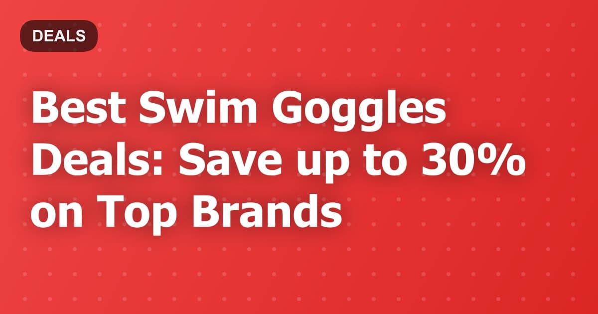 Best Swim Goggles Deals: Save up to 30% on Top Brands