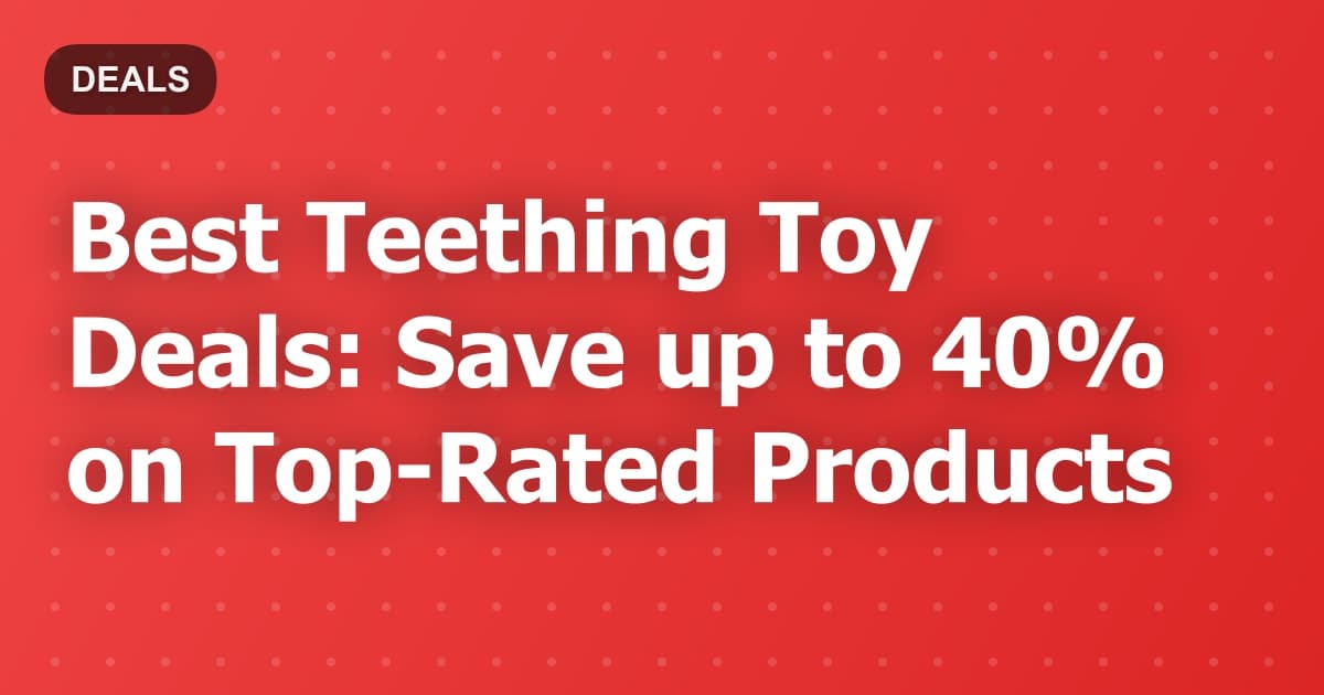 Best Teething Toy Deals: Save up to 40% on Top-Rated Products