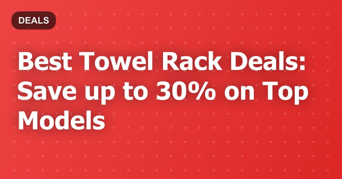 Best Towel Rack Deals: Save up to 30% on Top Models
