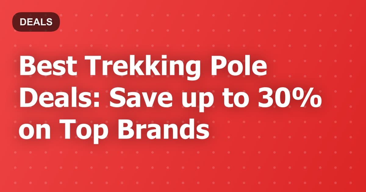 Best Trekking Pole Deals: Save up to 30% on Top Brands