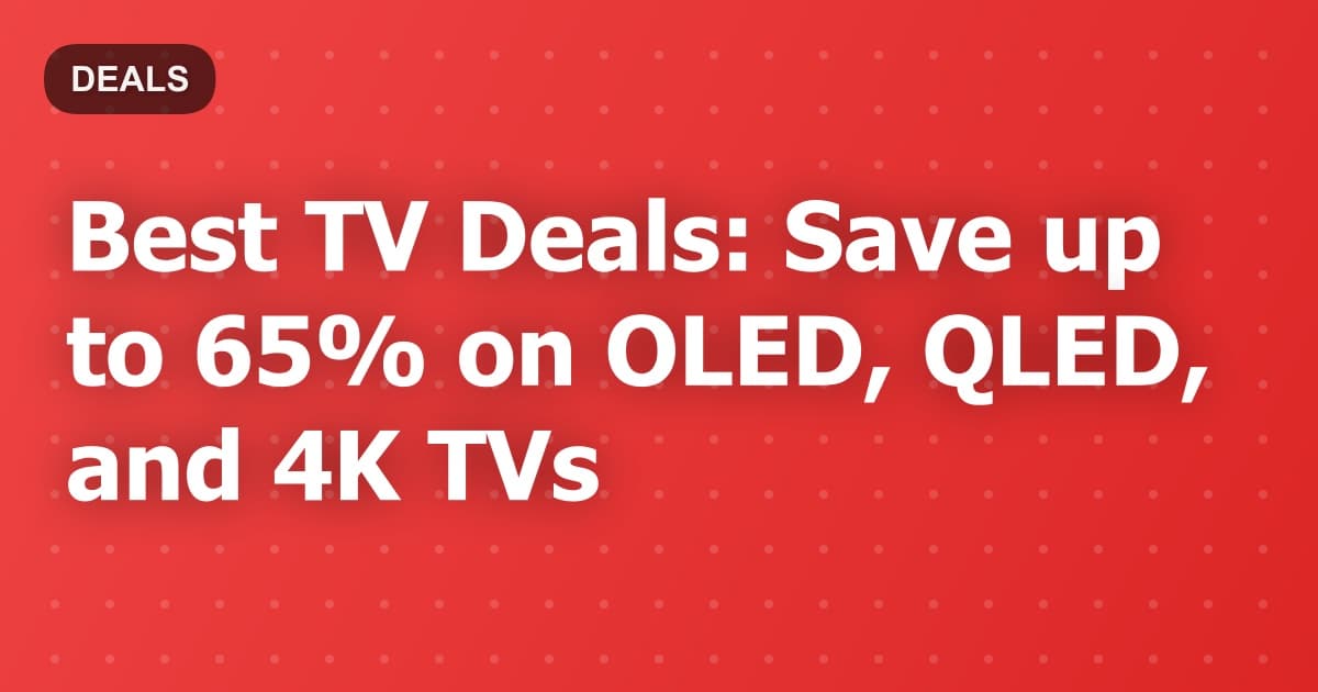 Best TV Deals: Save up to 65% on OLED, QLED, and 4K TVs