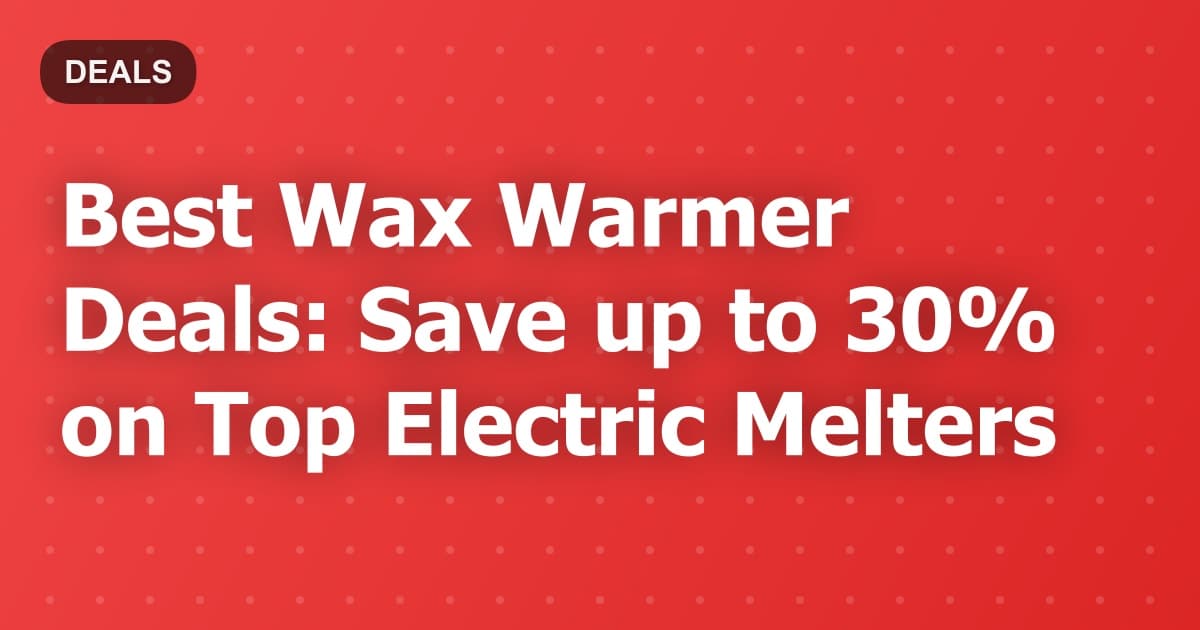 Best Wax Warmer Deals: Save up to 30% on Top Electric Melters