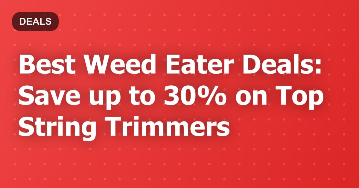 Best Weed Eater Deals: Save up to 30% on Top String Trimmers