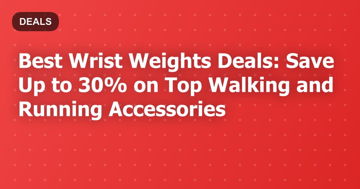 Best Wrist Weights Deals: Save Up to 30% on Top Walking and Running Accessories