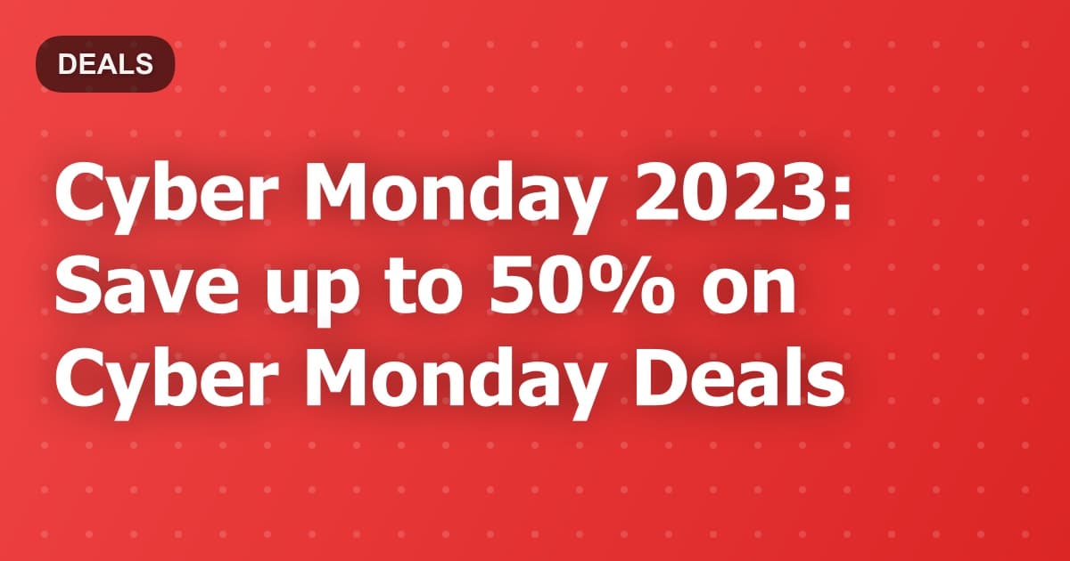 Cyber Monday 2023: Save up to 50% on Cyber Monday Deals