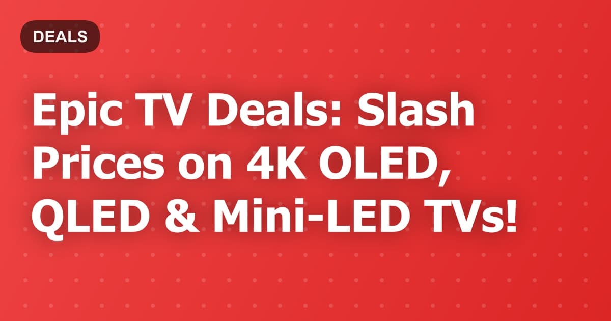 Best TV Deals: Massive Savings on 4K OLED, QLED & Mini-LED TVs!