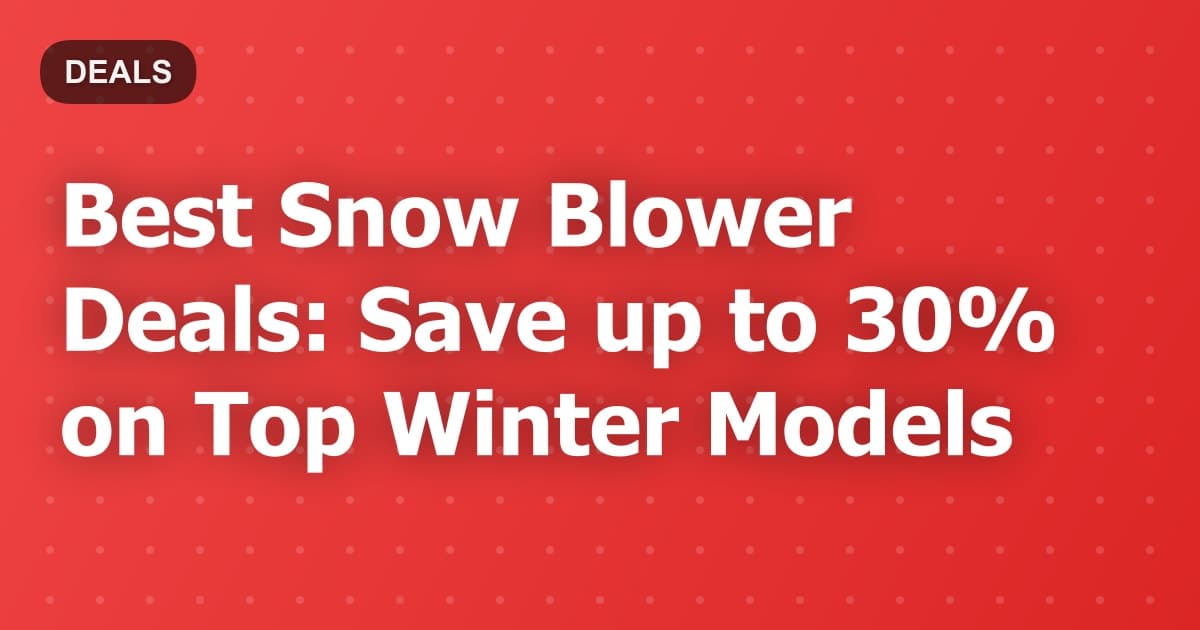 Best Snow Blower Deals: Save up to 30% on Top Winter Models