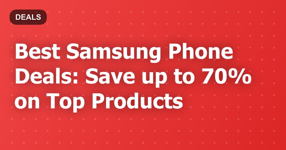 Best Samsung Phone Deals: Save up to 70% on Top Products