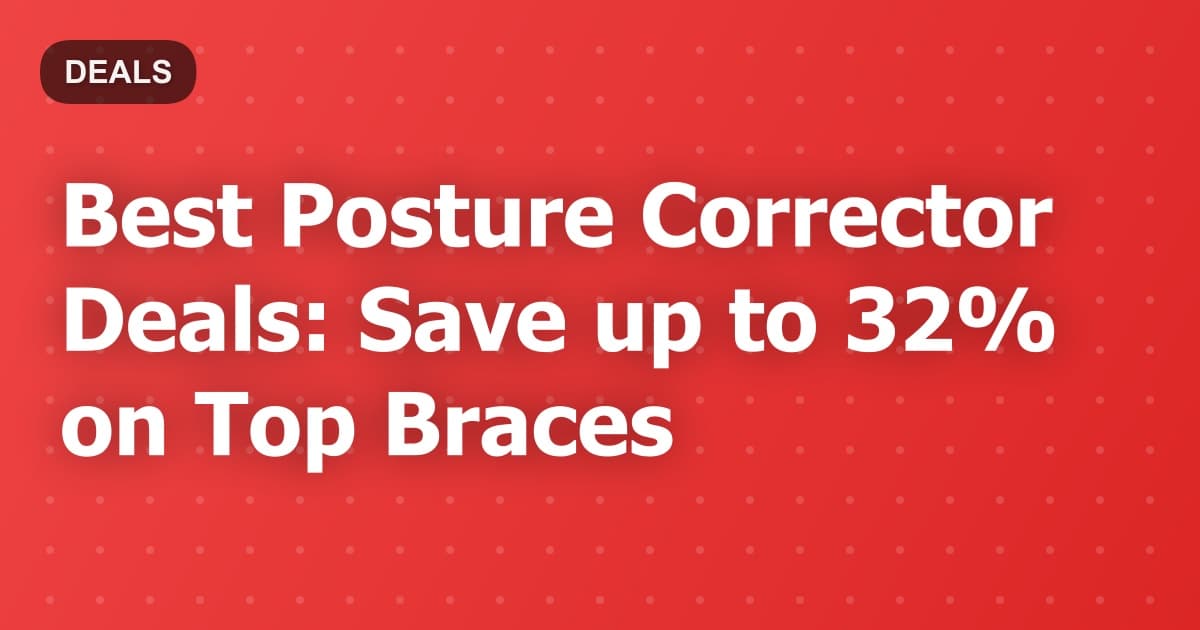Best Posture Corrector Deals: Save up to 32% on Top Braces
