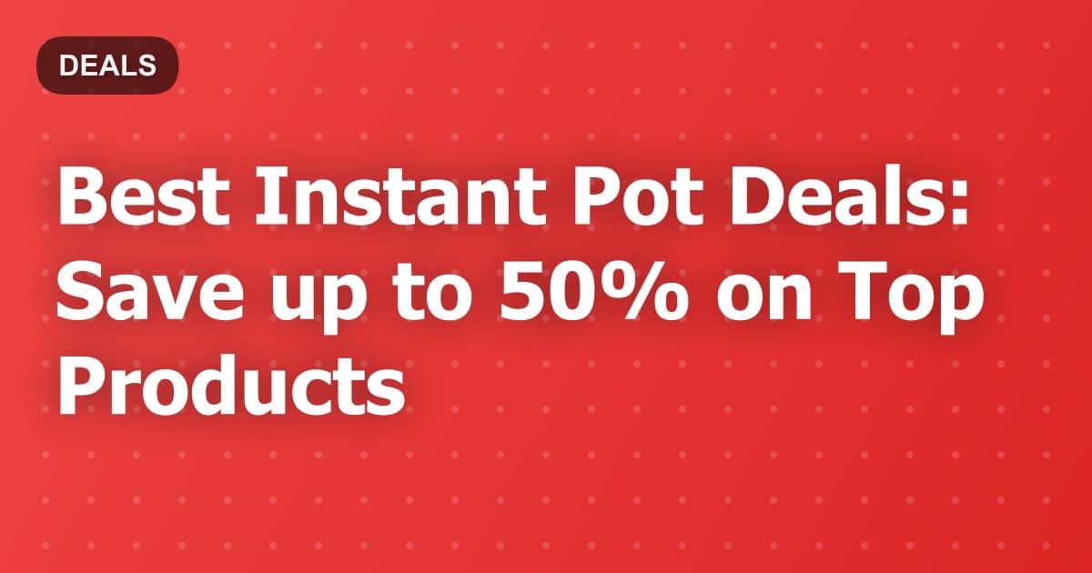 Best Instant Pot Deals: Save up to 50% on Top Products