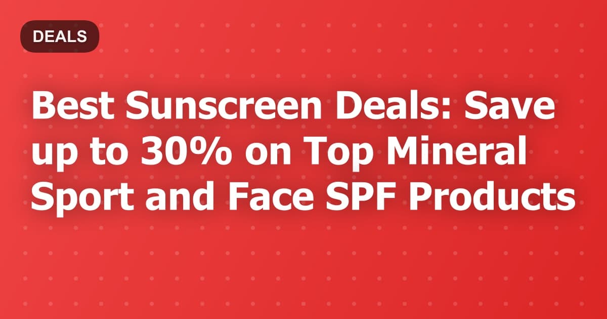 Best Sunscreen Deals: Save up to 30% on Top Mineral Sport and Face SPF Products