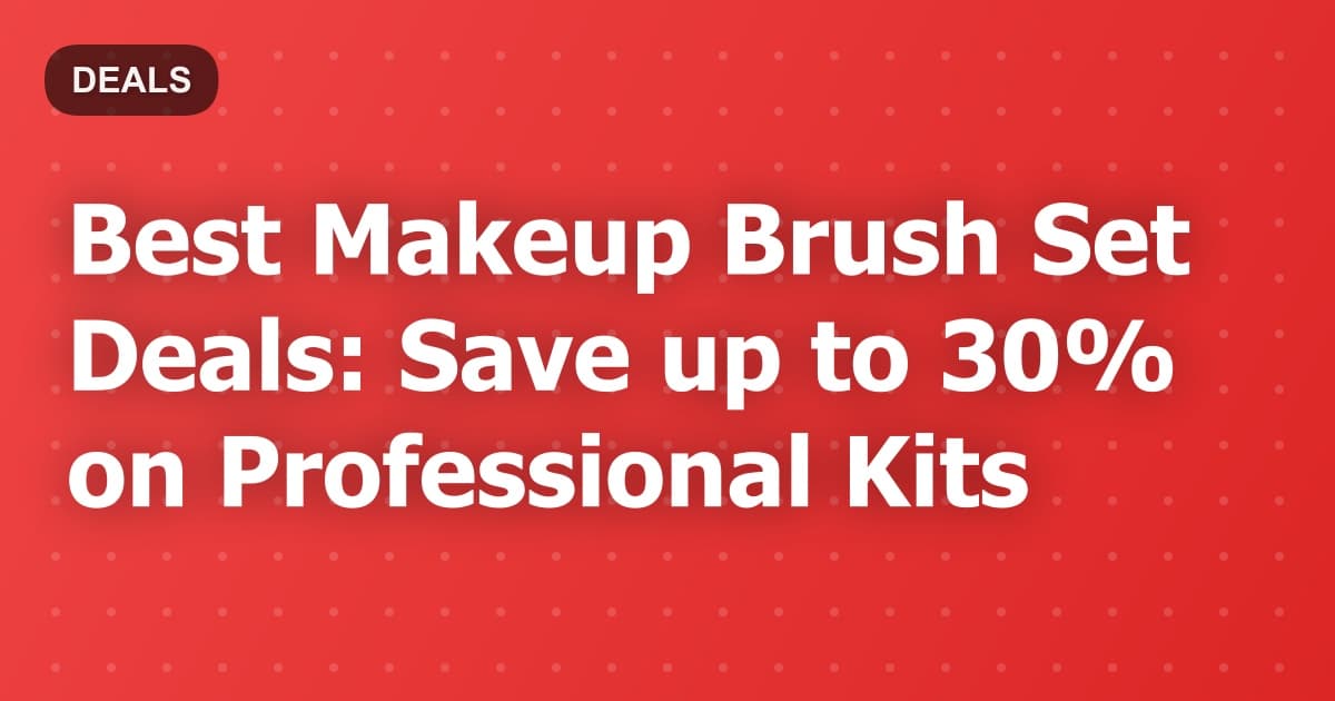 Best Makeup Brush Set Deals: Save up to 30% on Professional Kits