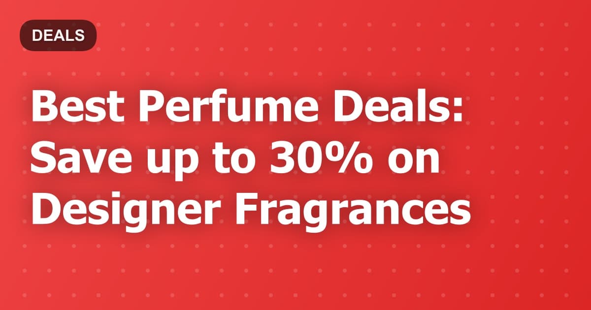 Best Perfume Deals: Save up to 30% on Designer Fragrances