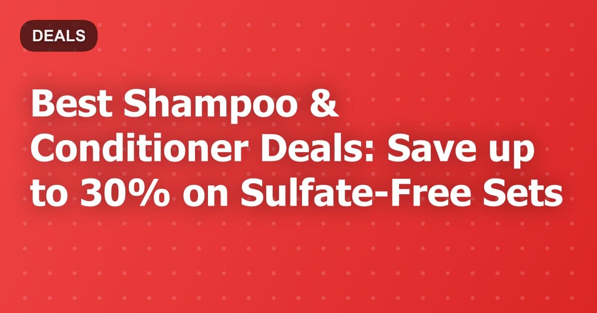 Best Shampoo & Conditioner Deals: Save up to 30% on Sulfate-Free Sets
