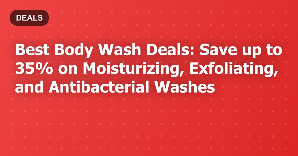 Best Body Wash Deals: Save up to 35% on Moisturizing, Exfoliating, and Antibacterial Washes