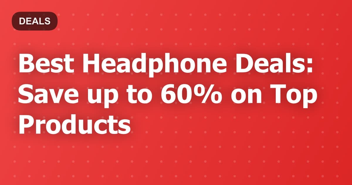 Best Headphone Deals: Save up to 60% on Top Products