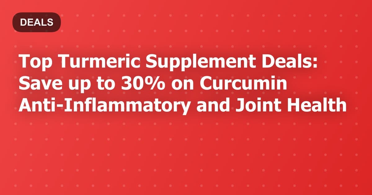 Top Turmeric Supplement Deals: Save up to 30% on Curcumin Anti-Inflammatory and Joint Health