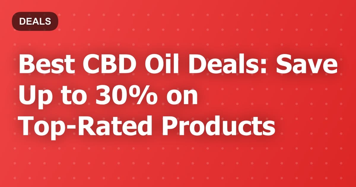 Best CBD Oil Deals: Save Up to 30% on Top-Rated Products