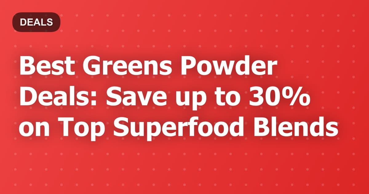 Best Greens Powder Deals: Save up to 30% on Top Superfood Blends