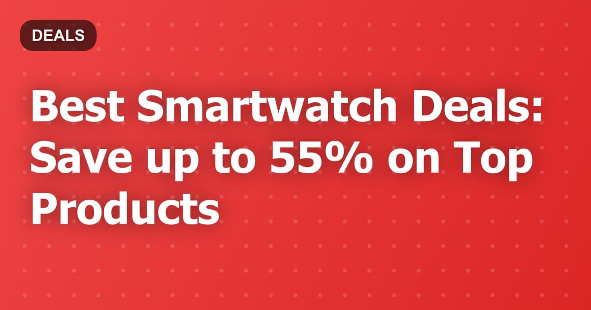 Best Smartwatch Deals: Save up to 55% on Top Products