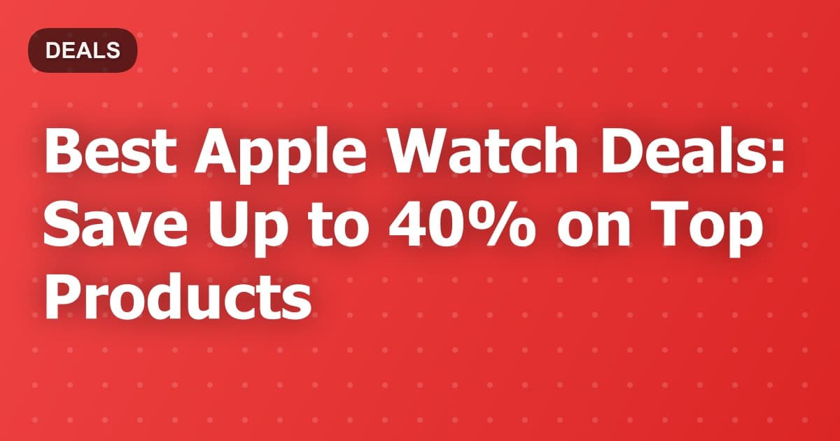 Best Apple Watch Deals: Save Up to 40% on Top Products