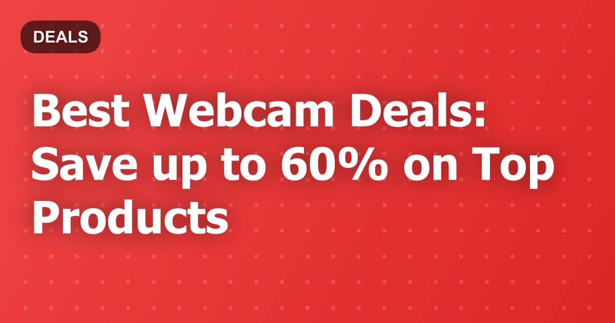 Best Webcam Deals: Save up to 60% on Top Products