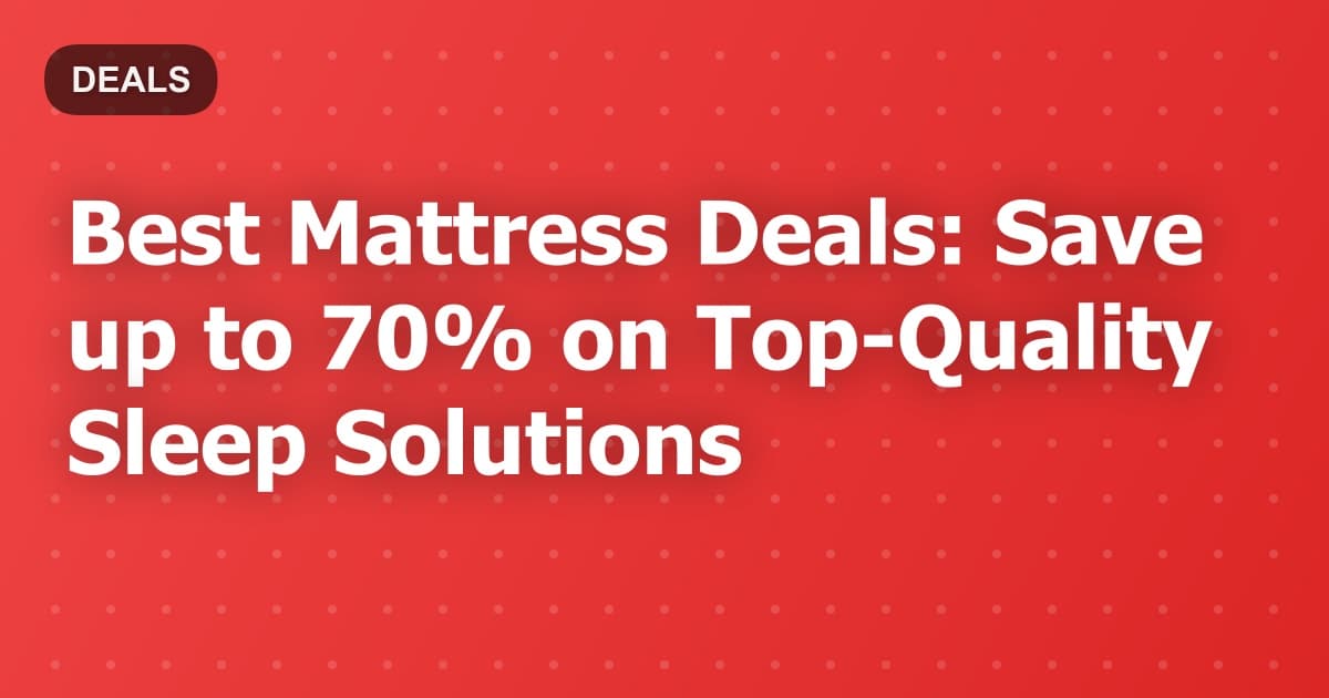 Best Mattress Deals: Save up to 70% on Top-Quality Sleep Solutions