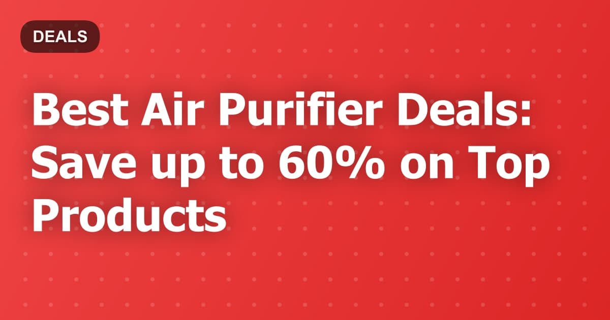 Best Air Purifier Deals: Save up to 60% on Top Products
