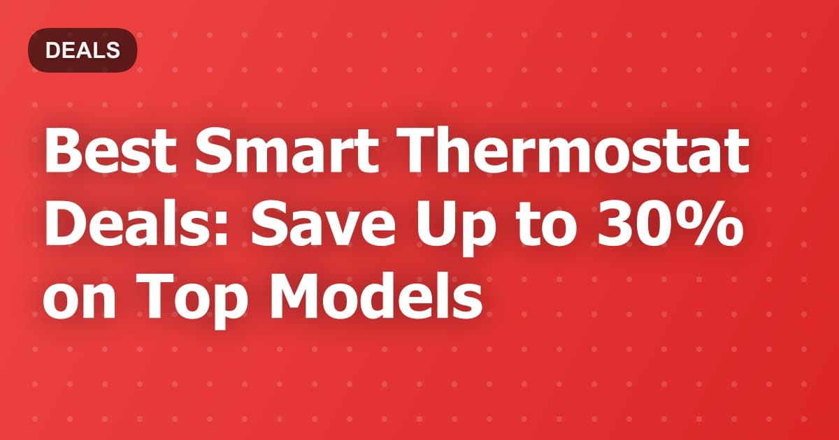 Best Smart Thermostat Deals: Save Up to 30% on Top Models