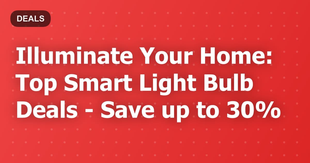 Illuminate Your Home: Top Smart Light Bulb Deals - Save up to 30%