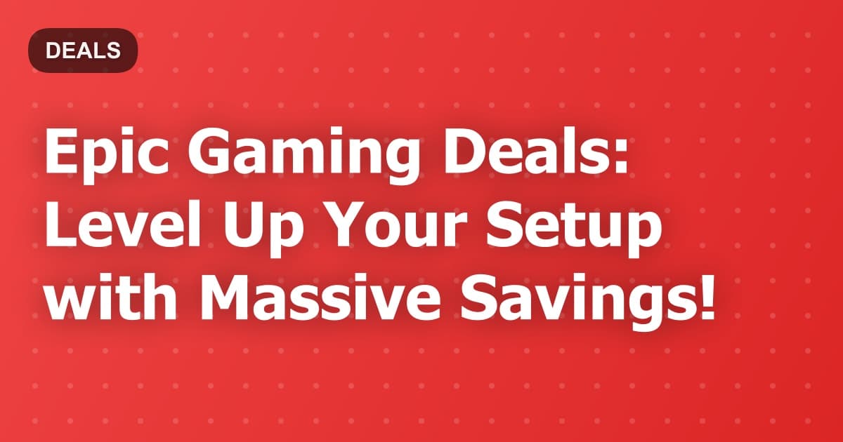 Epic Gaming Deals: Level Up Your Setup with Massive Savings!