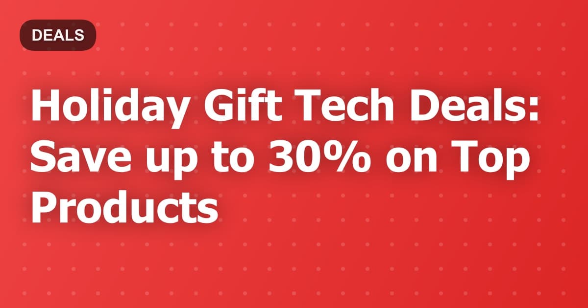 Holiday Gift Tech Deals: Save up to 30% on Top Products