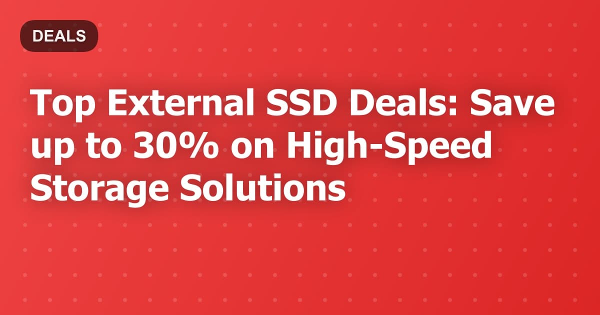 Top External SSD Deals: Save up to 30% on High-Speed Storage Solutions