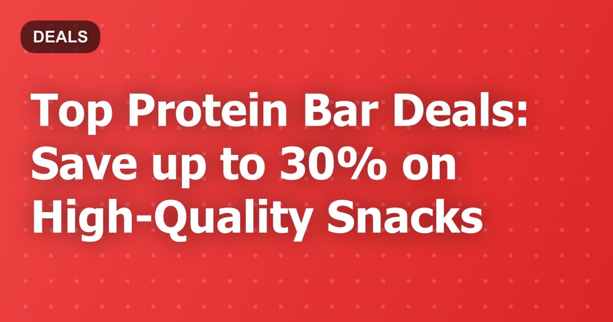 Top Protein Bar Deals: Save up to 30% on High-Quality Snacks