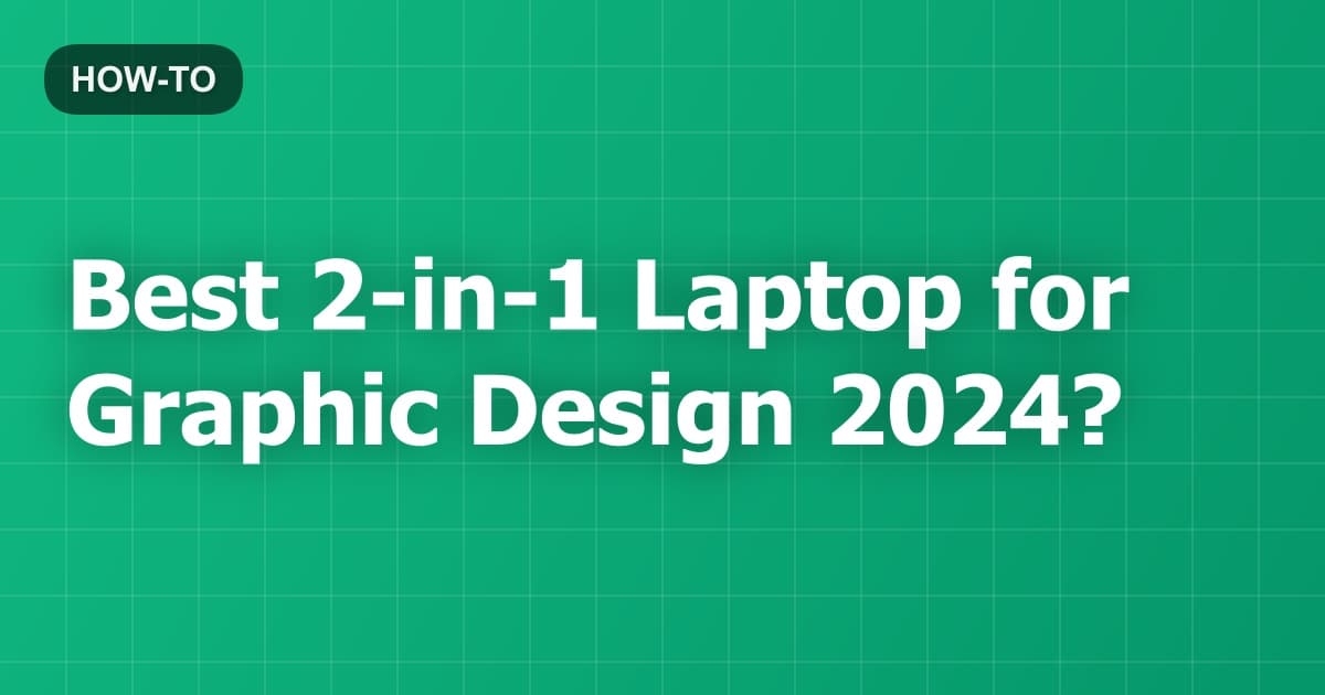 Best 2-in-1 Laptop for Graphic Design 2024?