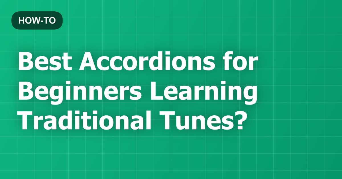 Best Accordions for Beginners Learning Traditional Tunes?