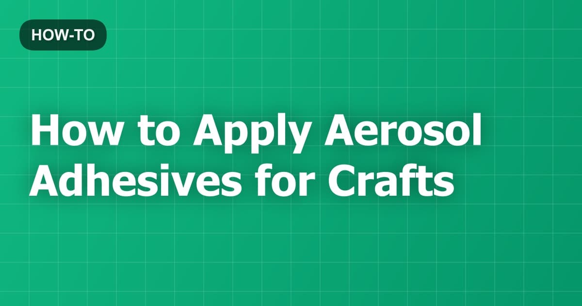 How to Apply Aerosol Adhesives for Crafts