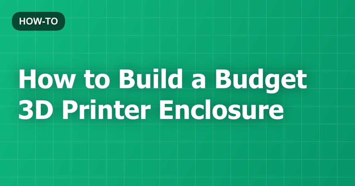 How to Build a Budget 3D Printer Enclosure