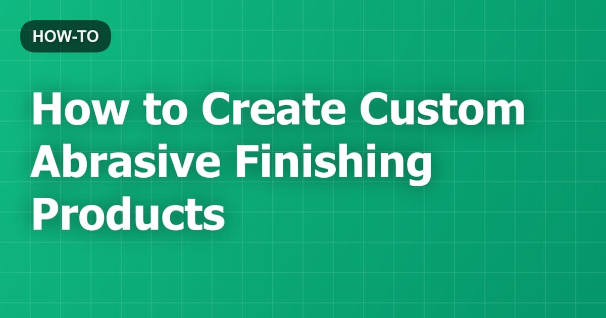 How to Create Custom Abrasive Finishing Products