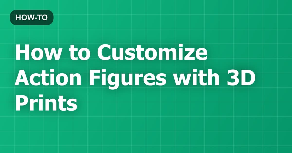 How to Customize Action Figures with 3D Prints