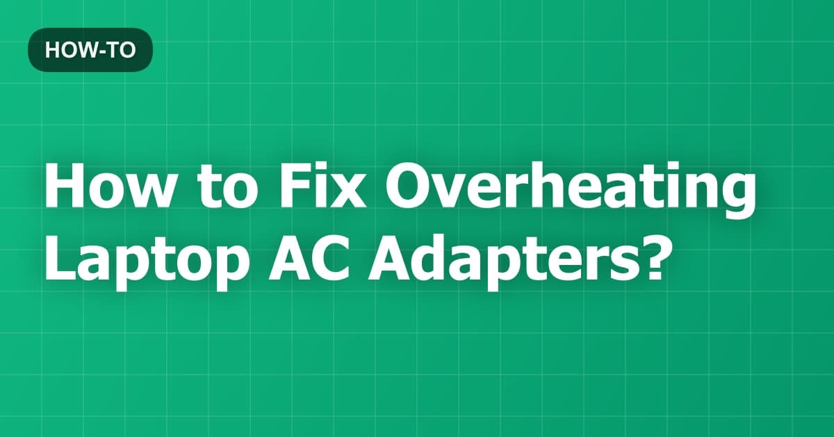 How to Fix Overheating Laptop AC Adapters?