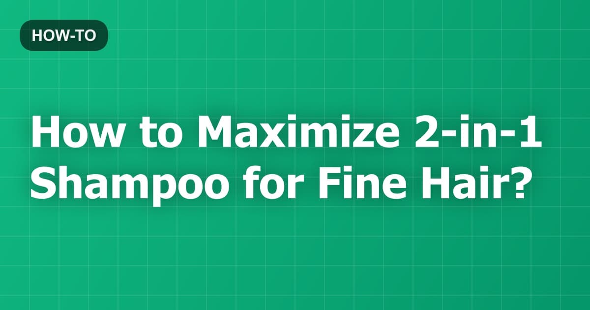 How to Maximize 2-in-1 Shampoo for Fine Hair?