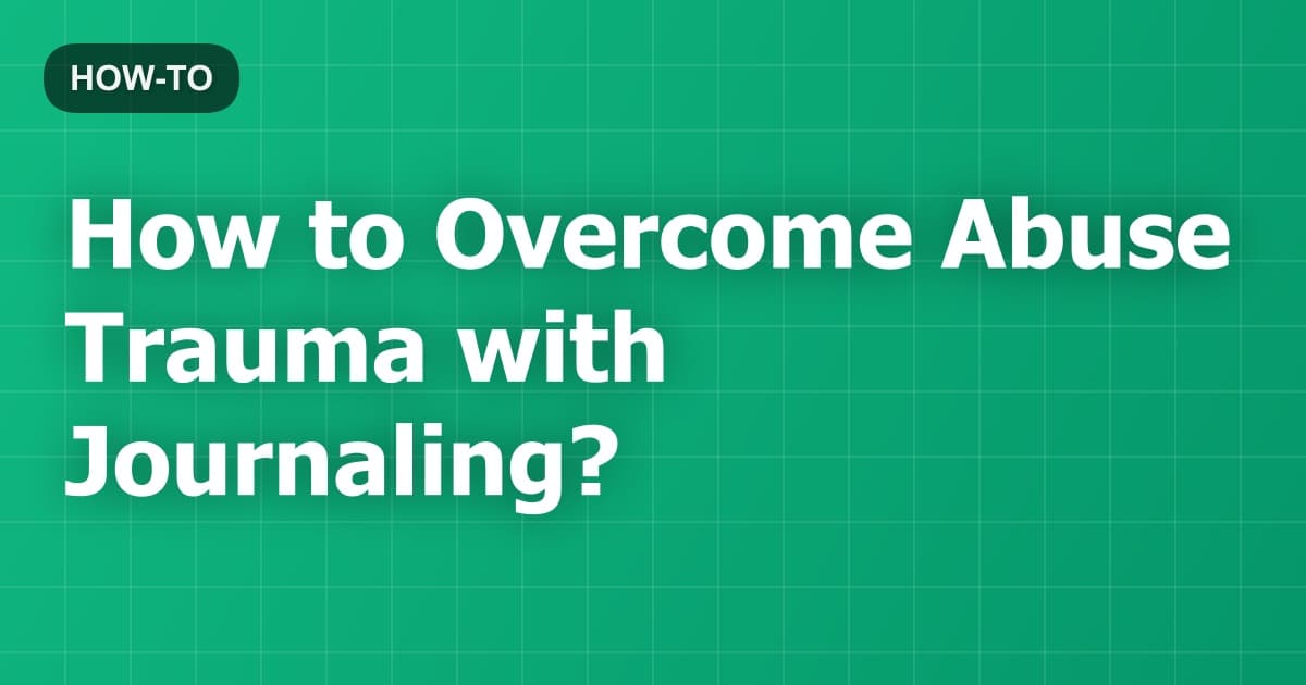 How to Overcome Abuse Trauma with Journaling?