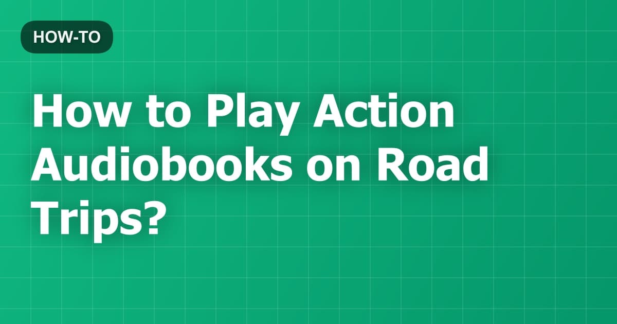 How to Play Action Audiobooks on Road Trips?