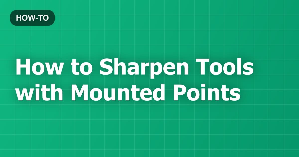 How to Sharpen Tools with Mounted Points