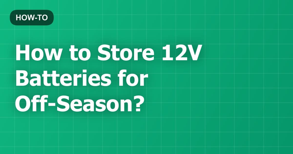 How to Store 12V Batteries for Off-Season?