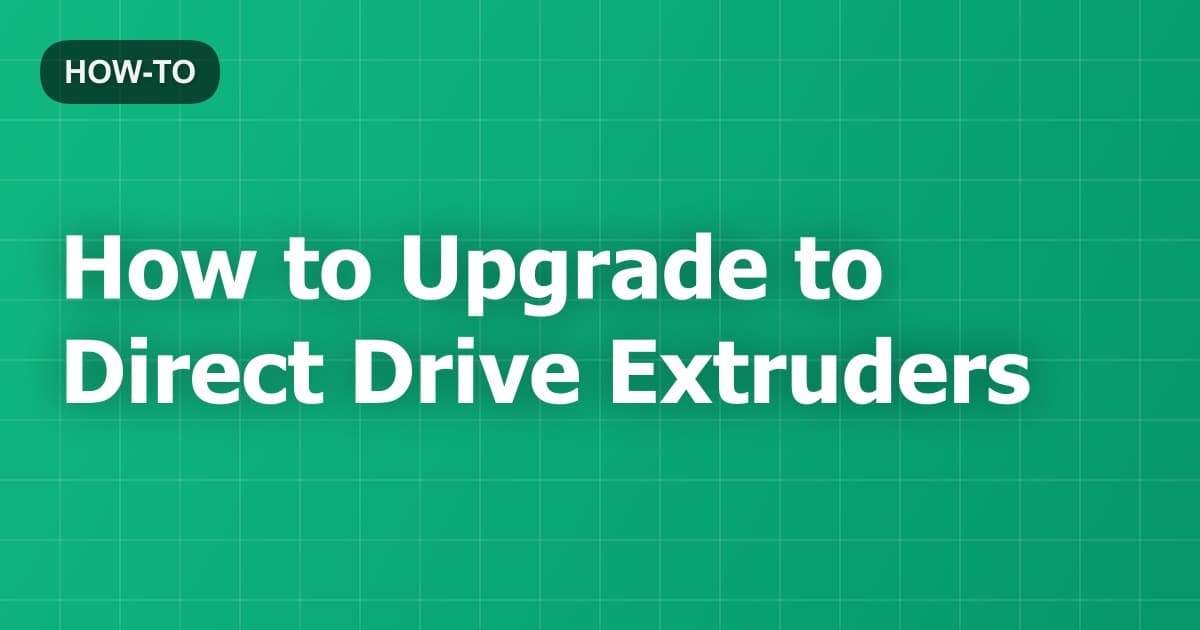 How to Upgrade to Direct Drive Extruders