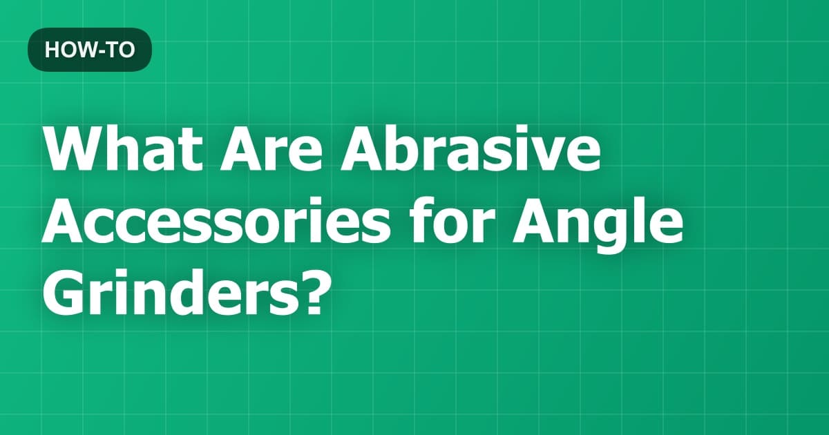 What Are Abrasive Accessories for Angle Grinders?
